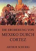 E-Book (epub) Die Eroberung von Mexiko durch Cortez von Arthur Schurig