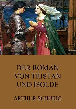 E-Book (epub) Der Roman von Tristan und Isolde von Arthur Schurig