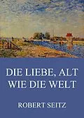 E-Book (epub) Die Liebe, alt wie die Welt von Robert Seitz