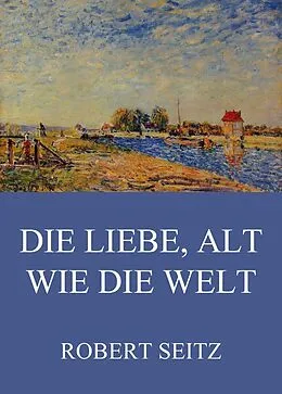 E-Book (epub) Die Liebe, alt wie die Welt von Robert Seitz