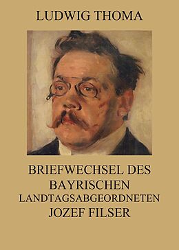 E-Book (epub) Briefwechsel des bayrischen Landtagsabgeordneten Jozef Filser von Ludwig Thoma