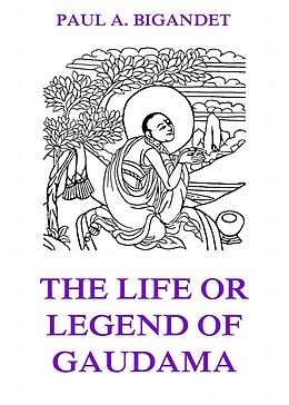 eBook (epub) The Life Or Legend Of Gaudama, Volume 1 de Paul Ambroise Bigandet