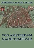 E-Book (epub) Von Amsterdam nach Temisvar von Johann Kaspar Steube