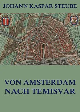 E-Book (epub) Von Amsterdam nach Temisvar von Johann Kaspar Steube