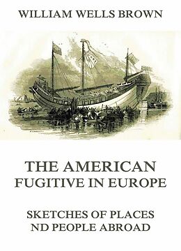 eBook (epub) The American Fugitive In Europe - Sketches Of Places And People Abroad de William Wells Brown