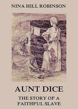E-Book (epub) Aunt Dice: The Story of a Faithful Slave von Nina Hill Robinson