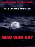 E-Book (epub) Was war es? von Fitz James O'Brien