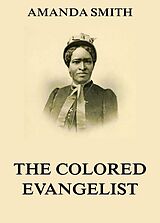 eBook (epub) The Colored Evangelist - The Story Of The Lord's Dealings With Mrs. Amanda Smith de Amanda Smith