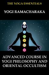 E-Book (epub) Advanced Course in Yogi Philosophy and Oriental Occultism von William Walker Atkinson, Yogi Ramacharaka