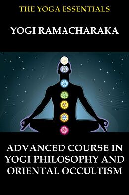 eBook (epub) Advanced Course in Yogi Philosophy and Oriental Occultism de William Walker Atkinson, Yogi Ramacharaka