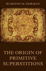 E-Book (epub) The Origin Of Primitive Superstitions von Rushton M. Dorman