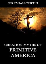eBook (epub) Creation Myths of Primitive America de Jeremiah Curtin
