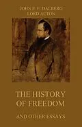 E-Book (epub) The History of Freedom (and other Essays) von John Emerich Edward Dalberg, Lord Acton