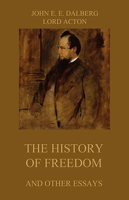 E-Book (epub) The History of Freedom (and other Essays) von John Emerich Edward Dalberg, Lord Acton