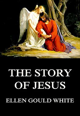 eBook (epub) The Story Of Jesus de Ellen Gould White