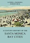 E-Book (epub) A Century History Of The Santa Monica Bay Cities von Luther A. Ingersoll