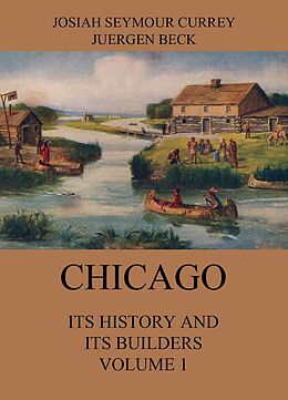 eBook (epub) Chicago: Its History and its Builders, Volume 1 de Josiah Seymour Currey