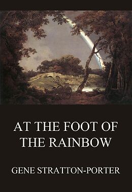 E-Book (epub) At the Foot of the Rainbow von Gene Stratton-Porter