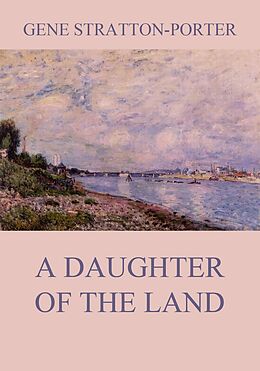 E-Book (epub) A Daughter of the Land von Gene Stratton-Porter