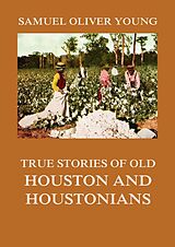 eBook (epub) True Stories of Old Houston and Houstonians de Samuel Oliver Young