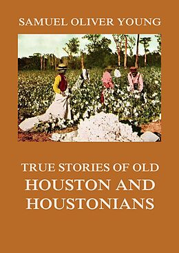 eBook (epub) True Stories of Old Houston and Houstonians de Samuel Oliver Young