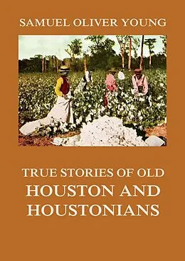 E-Book (epub) True Stories of Old Houston and Houstonians von Samuel Oliver Young