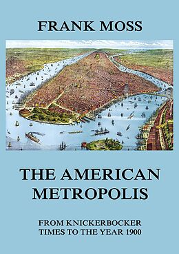 eBook (epub) The American metropolis - From Knickerbocker Times to the year 1900 de Frank Moss