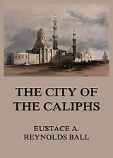 eBook (epub) The City of the Caliphs de Eustace Alfred Reynolds Ball