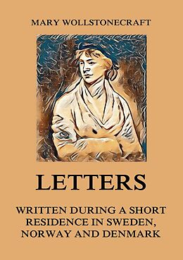 eBook (epub) Letters written during a short residence in Sweden, Norway and Denmark de Mary Wollstonecraft