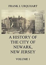 eBook (epub) A History of the city of Newark, New Jersey, Volume 1 de Frank J. Urquhart