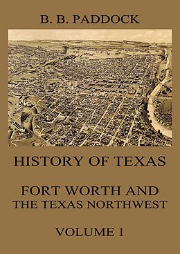 eBook (epub) History of Texas: Fort Worth and the Texas Northwest, Vol. 1 de Buckley B. Paddock