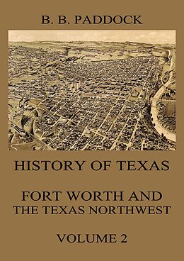 eBook (epub) History of Texas: Fort Worth and the Texas Northwest, Vol. 2 de Buckley B. Paddock