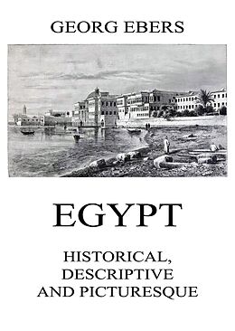 eBook (epub) Egypt: Historical, Descriptive and Picturesque de Georg Ebers