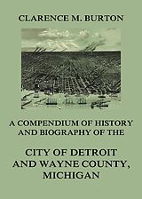 eBook (epub) Compendium of history and biography of the city of Detroit and Wayne County, Michigan de Clarence Monroe Burton