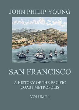 E-Book (epub) San Francisco - A History of the Pacific Coast Metropolis, Vol. 1 von John Philip Young