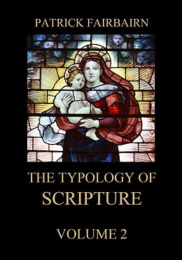 eBook (epub) The Typology of Scripture, Volume 2 de Patrick Fairbairn
