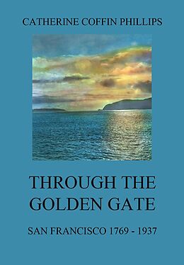 E-Book (epub) Through the Golden Gate - San Francisco 1769 - 1937 von Catherine Coffin Phillips