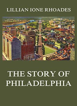 eBook (epub) The Story of Philadelphia de Lillian Ione Rhoades