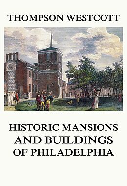 eBook (epub) The Historic Mansions and Buildings of Philadelphia de Thompson Westcott