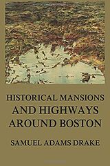 eBook (epub) Historic Mansions and Highways around Boston de Samuel Adams Drake