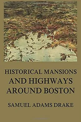 E-Book (epub) Historic Mansions and Highways around Boston von Samuel Adams Drake