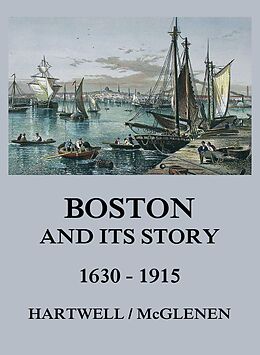 E-Book (epub) Boston and its Story 1630 - 1915 von Edward M. Hartwell, Edward W. McGlenen
