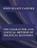 E-Book (epub) The Character and Logical Method of Political Economy von John Elliot Cairnes