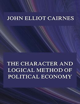 eBook (epub) The Character and Logical Method of Political Economy de John Elliot Cairnes