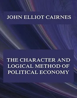 E-Book (epub) The Character and Logical Method of Political Economy von John Elliot Cairnes