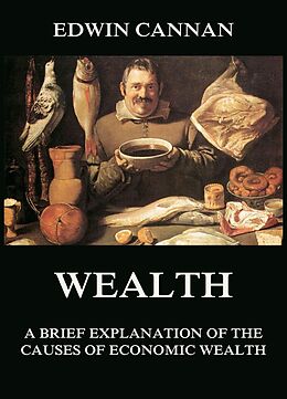 E-Book (epub) Wealth: A Brief Explanation of the Causes of Economic Wealth von Edwin Cannan