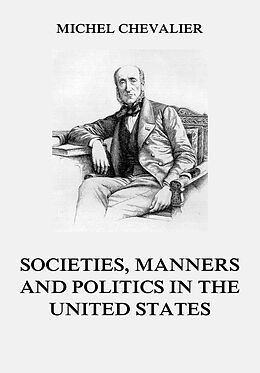 E-Book (epub) Society, Manners and Politics in the United States von Michel Chevalier