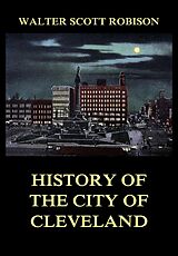 eBook (epub) History of the City of Cleveland de Walter Scott Robison