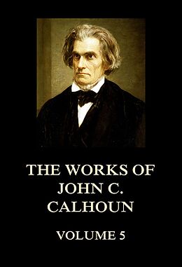 eBook (epub) The Works of John C. Calhoun Volume 5 de John C. Calhoun