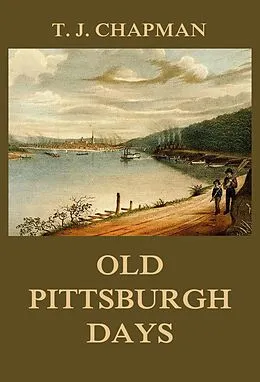 E-Book (epub) Old Pittsburgh Days von Thomas Jefferson Chapman